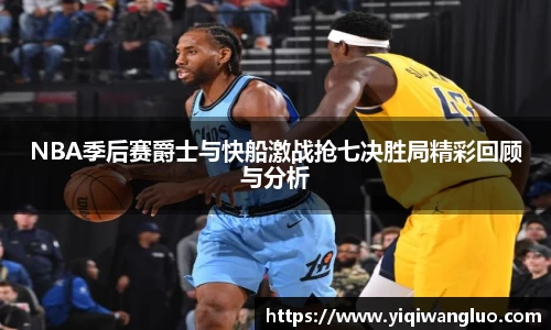 NBA季后赛爵士与快船激战抢七决胜局精彩回顾与分析
